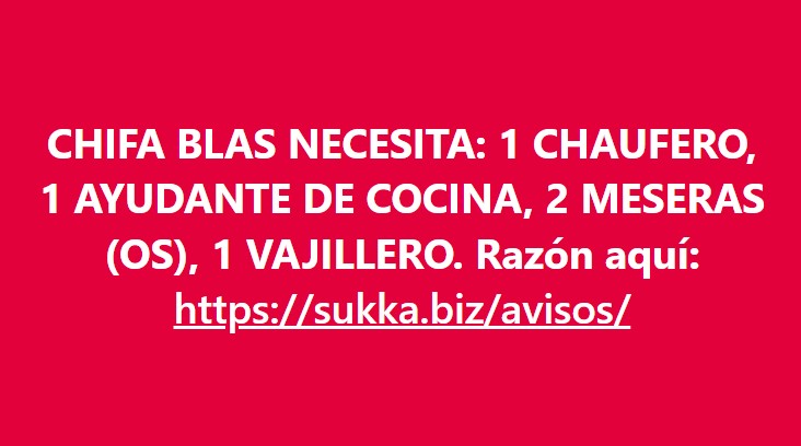 CHIFA BLAS NECESITA URGENTE:   01 CHAUFERO     01 AYUDANTE DE COCINA     02 MESERAS (OS)     01 VAJILLERO  