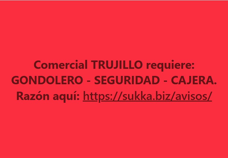 Comercial TRUJILLO requiere: GONDOLERO – SEGURIDAD – CAJERA  
