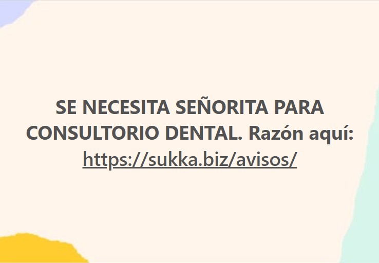 SE NECESITA SEÑORITA PARA CONSULTORIO DENTAL