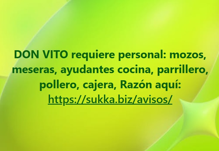 DON VITO REQUIERE PERSONAL DE: MOZOS, MESERAS, AYUDANTE DE COCINA, AYUDANTE PARRILLERO, AYUDANTE POLLERO, CAJERA 