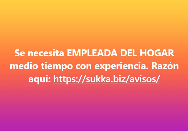 Se necesita EMPLEADA DEL HOGAR medio tiempo con experiencia.