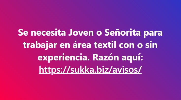 Se necesita Joven o Señorita para trabajar en área textil con o sin experiencia.